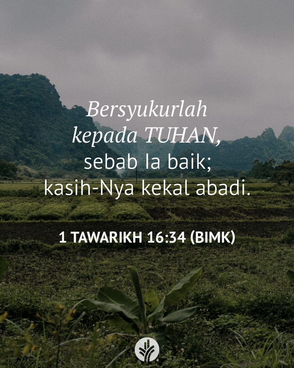 Bersyukurlah kepada TUHAN, sebab Ia baik; kasih-Nya kekal abadi. (1 Tawarikh 16:34 BIMK) Bersyukurlah kepada TUHAN, sebab Ia baik; kasih-Nya kekal abadi. (1 Tawarikh 16:34 BIMK)