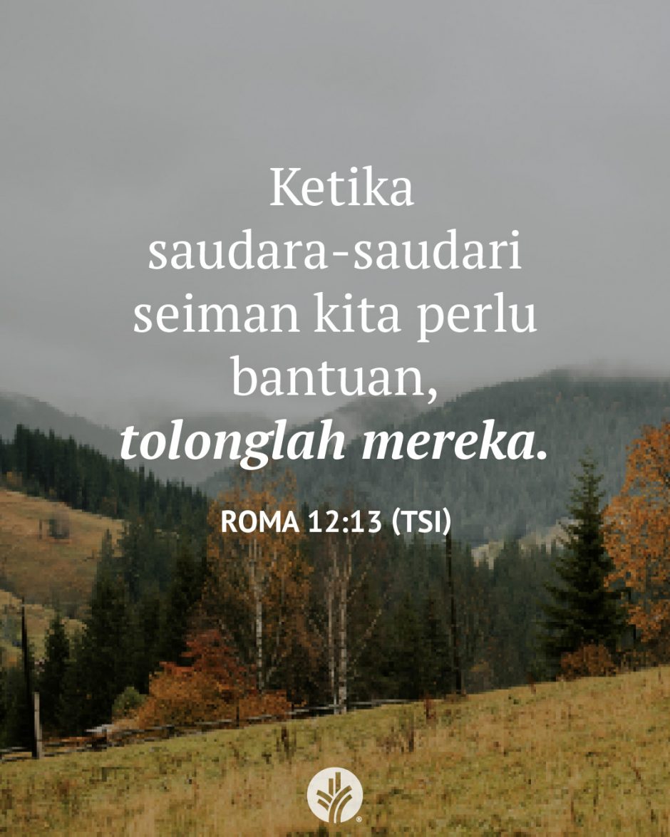 Ketika saudara-saudari seiman kita perlu bantuan, tolonglah mereka. (Roma 12:13 TSI)