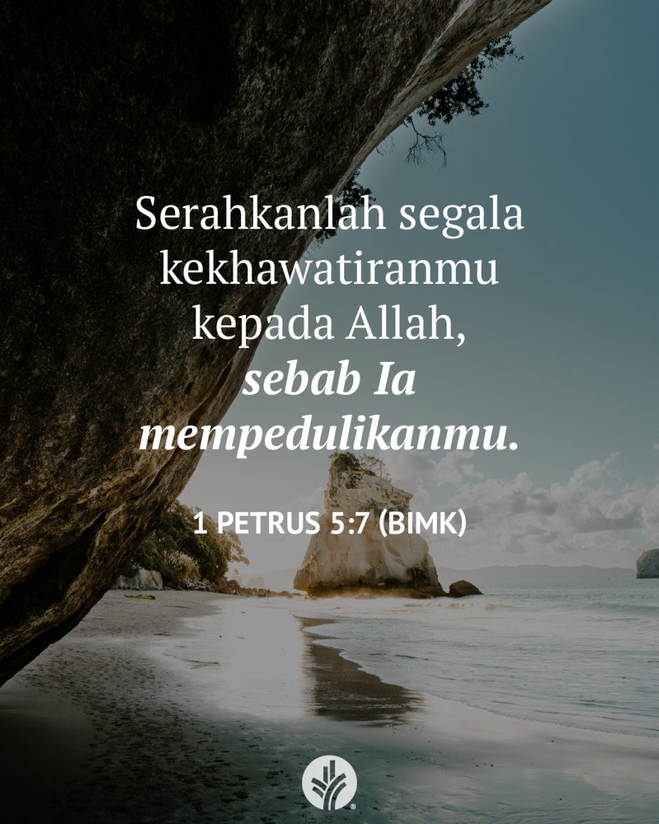 Serahkanlah segala kekhawatiranmu kepada Allah, sebab Ia mempedulikanmu. (1 Petrus 5:7 BIMK)