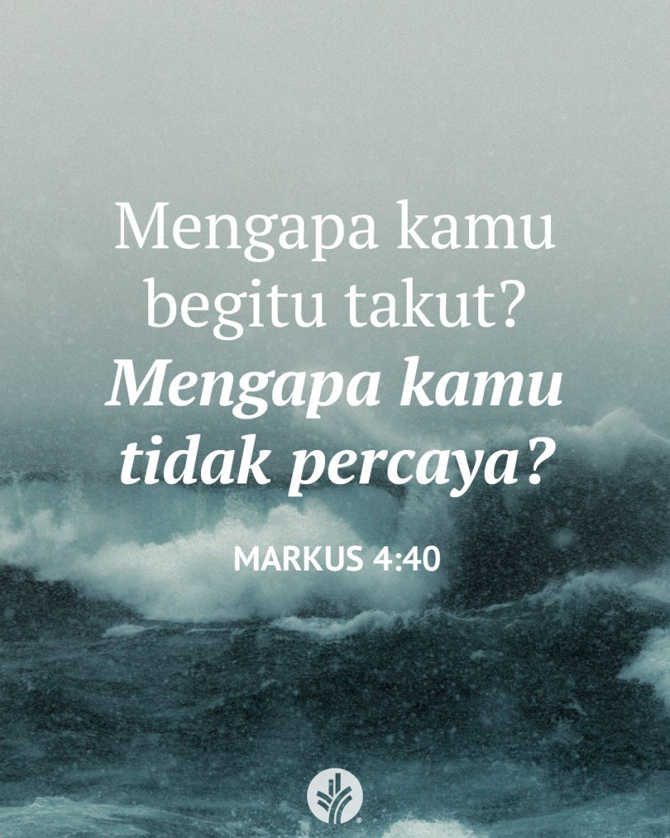 Mengapa kamu begitu takut? Mengapa kamu tidak percaya? (Markus 4:40) Mengapa kamu begitu takut? Mengapa kamu tidak percaya? (Markus 4:40)