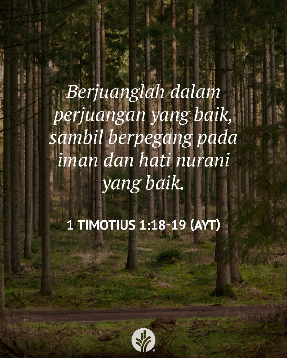 Berjuanglah dalam perjuangan yang baik, sambil berpegang pada iman dan hati nurani yang baik. (1 Timotius 1:18-19 AYT)