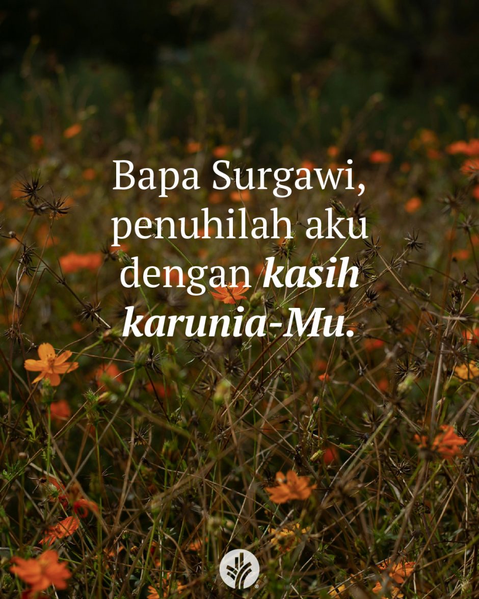 Bapa Surgawi, penuhilah aku dengan kasih karunia-Mu.