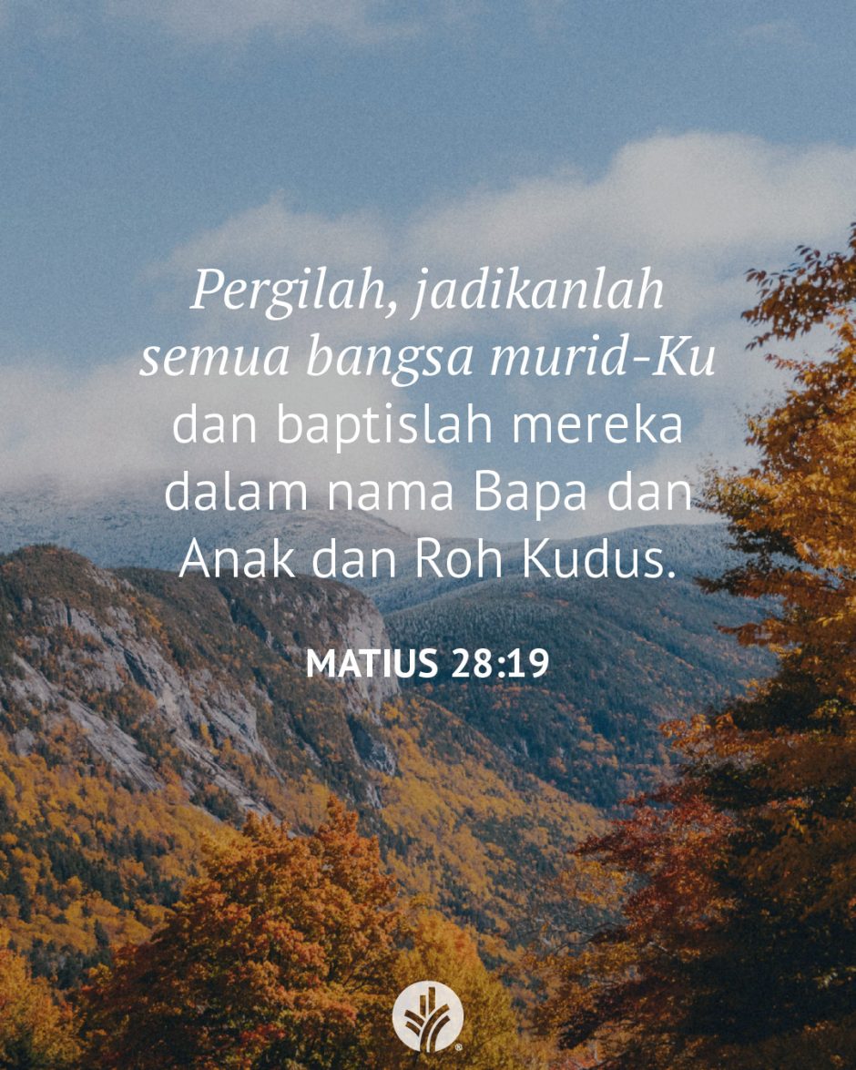 Pergilah, jadikanlah semua bangsa murid-Ku dan baptislah mereka dalam nama Bapa dan Anak dan Roh Kudus. (Matius 28:19)