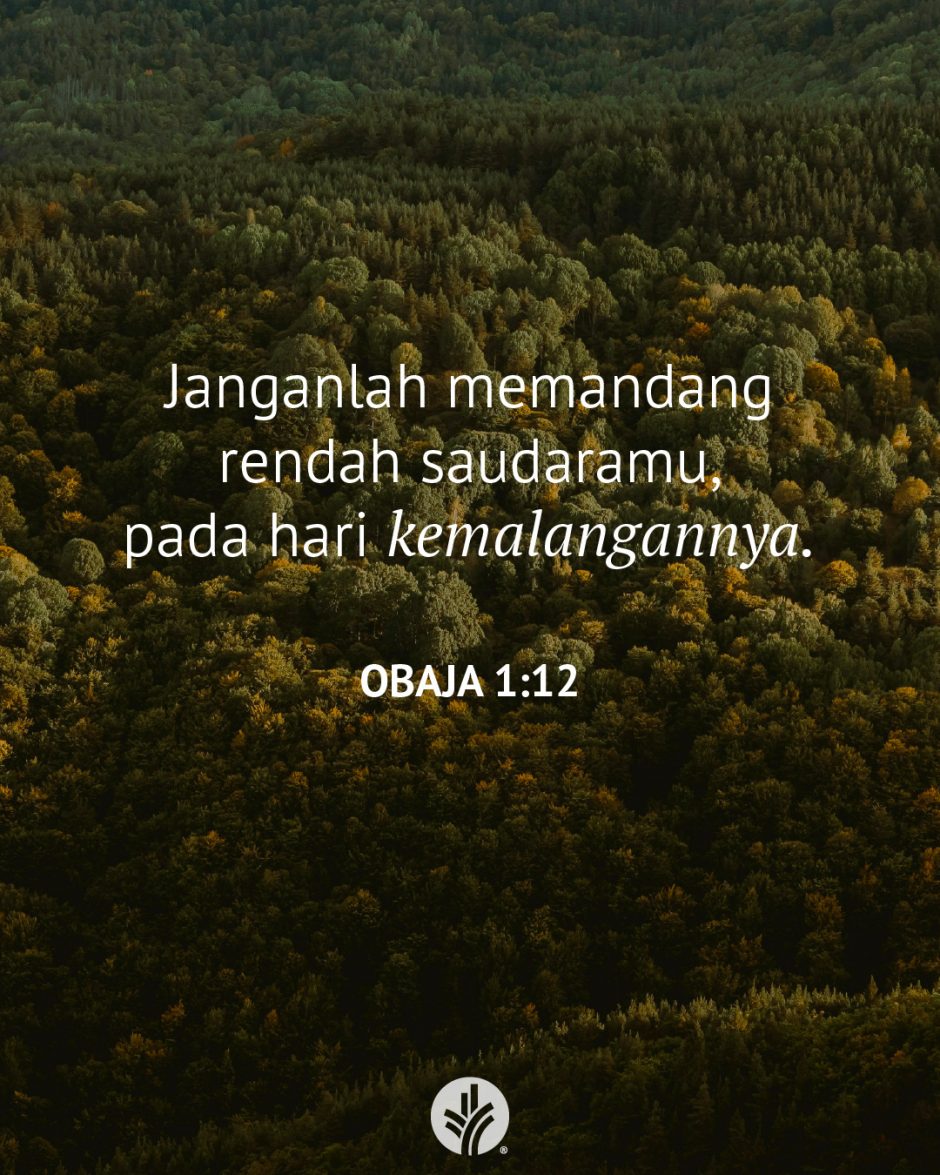 Janganlah memandang rendah saudaramu, pada hari kemalangannya. (Obaja 1:12) Janganlah memandang rendah saudaramu, pada hari kemalangannya. (Obaja 1:12)