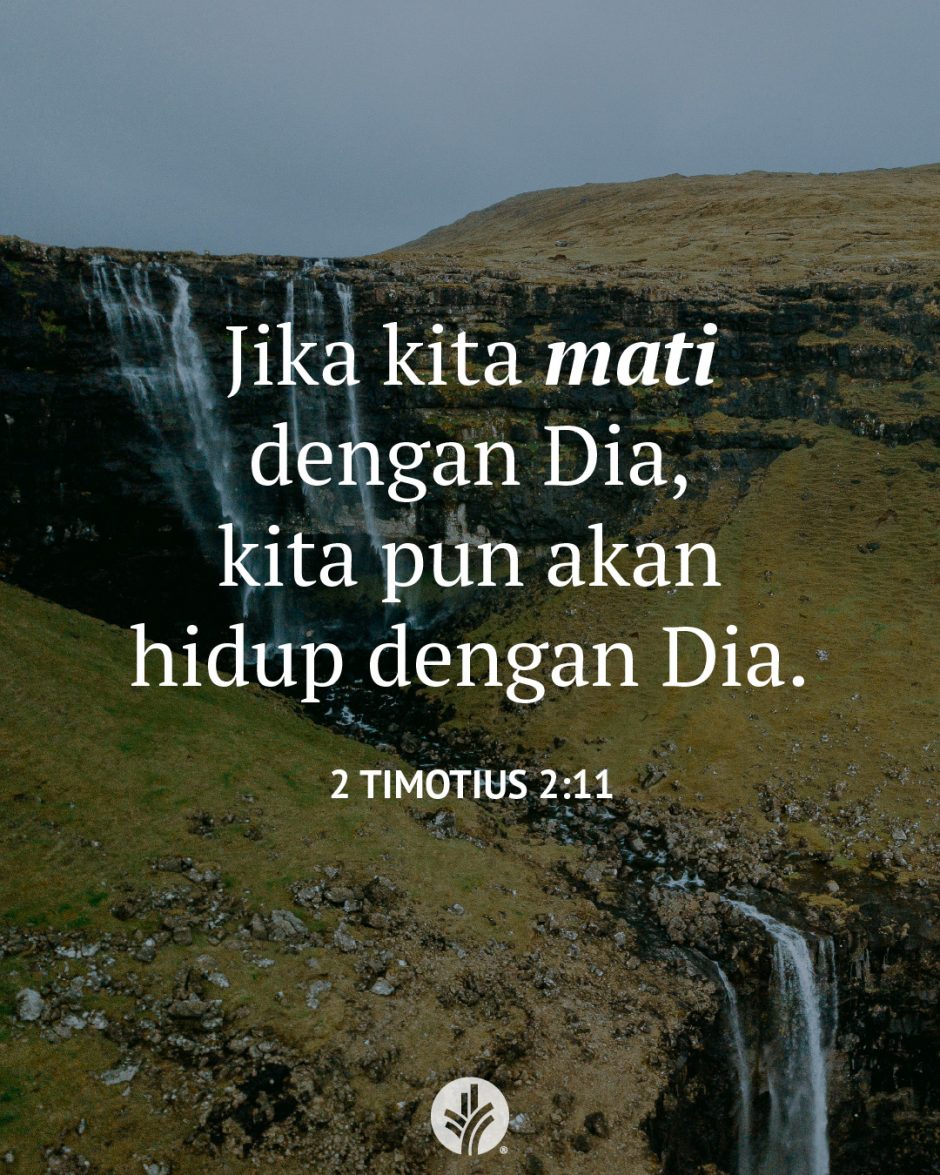 Jika kita mati dengan Dia, kita pun akan hidup dengan Dia. (2 Timotius 2:11)