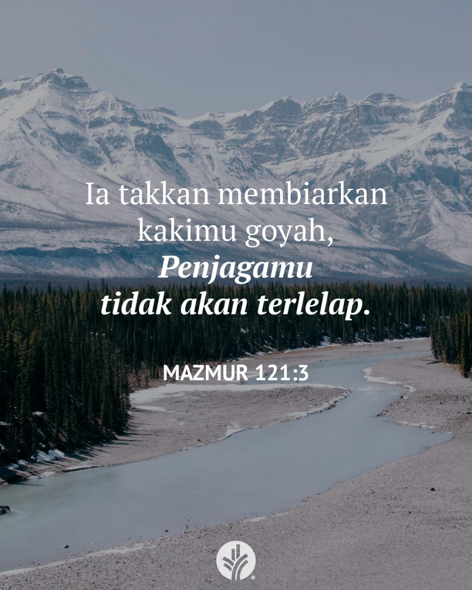 Ia takkan membiarkan kakimu goyah, Penjagamu tidak akan terlelap. (Mazmur 121:3) Ia takkan membiarkan kakimu goyah, Penjagamu tidak akan terlelap. (Mazmur 121:3)