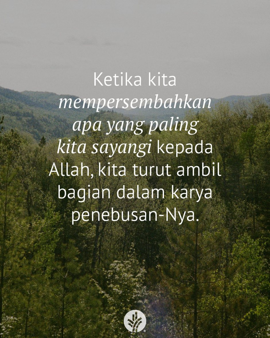 Ketika kita mempersembahkan apa yang paling kita sayangi kepada Allah, kita turut ambil bagian dalam karya penebusan-Nya. Ketika kita mempersembahkan apa yang paling kita sayangi kepada Allah, kita turut ambil bagian dalam karya penebusan-Nya.
