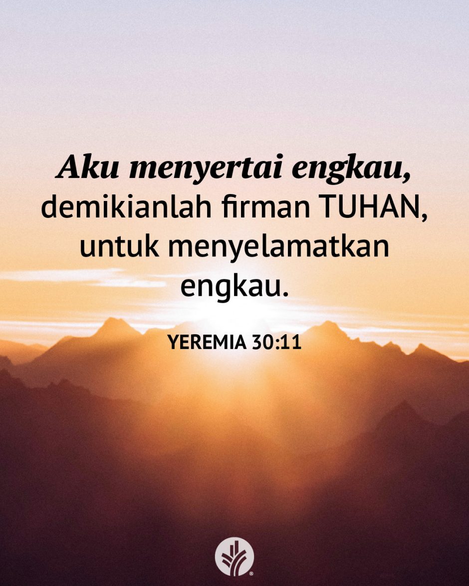 Aku menyertai engkau, demikianlah firman TUHAN, untuk menyelamatkan engkau. (Yeremia 30:11) Aku menyertai engkau, demikianlah firman TUHAN, untuk menyelamatkan engkau. (Yeremia 30:11)