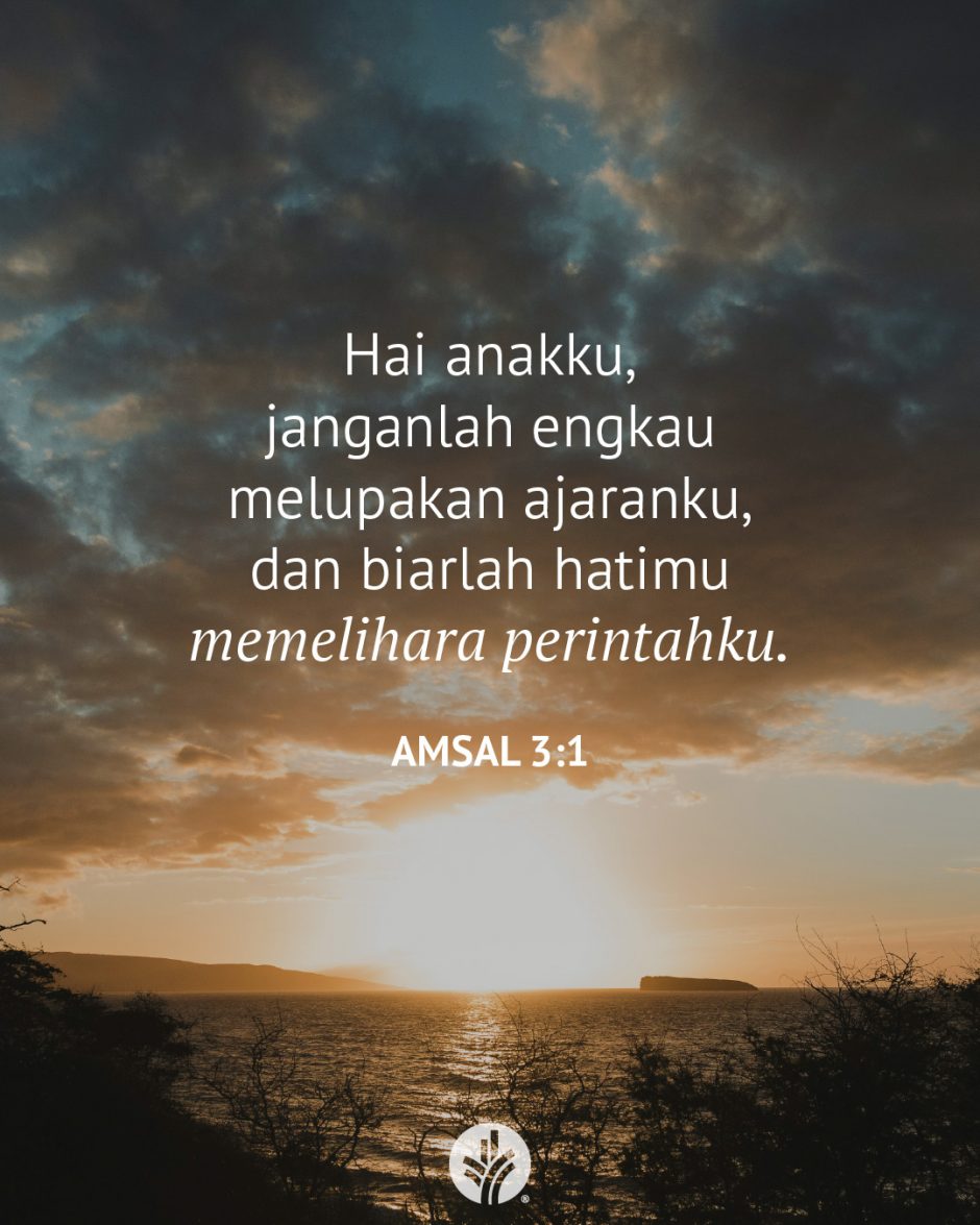 Hai anakku, janganlah engkau melupakan ajaranku, dan biarlah hatimu memelihara perintahku. (Amsal 3:1)