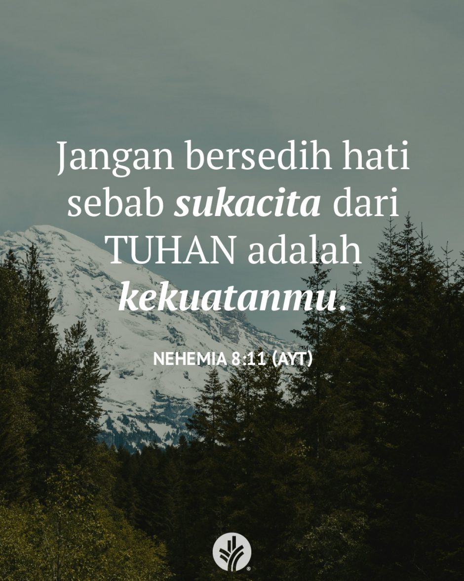 Jangan bersedih hati sebab sukacita dari TUHAN adalah kekuatanmu. (Nehemia 8:11 AYT)