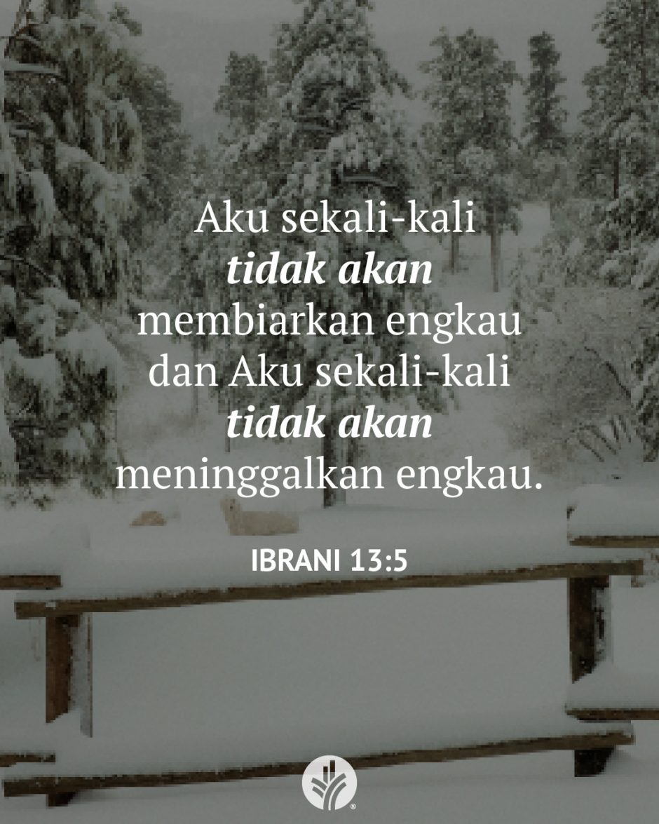 Aku sekali-kali tidak akan membiarkan engkau dan Aku sekali-kali tidak akan meninggalkan engkau. (Ibrani 13:5) Aku sekali-kali tidak akan membiarkan engkau dan Aku sekali-kali tidak akan meninggalkan engkau. (Ibrani 13:5)
