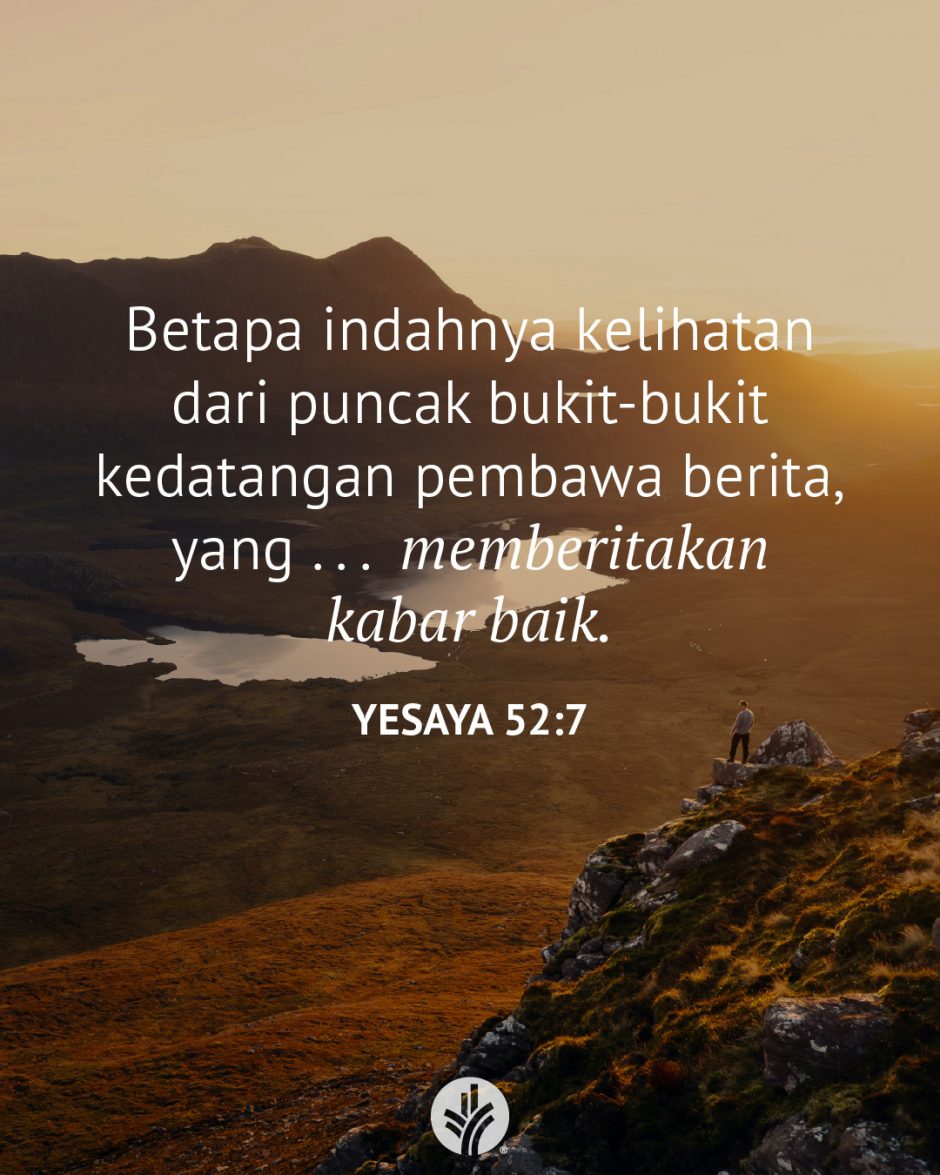 Betapa indahnya kelihatan dari puncak bukit-bukit kedatangan pembawa berita, yang . . . memberitakan kabar baik. (Yesaya 52:7) Betapa indahnya kelihatan dari puncak bukit-bukit kedatangan pembawa berita, yang . . . memberitakan kabar baik. (Yesaya 52:7)