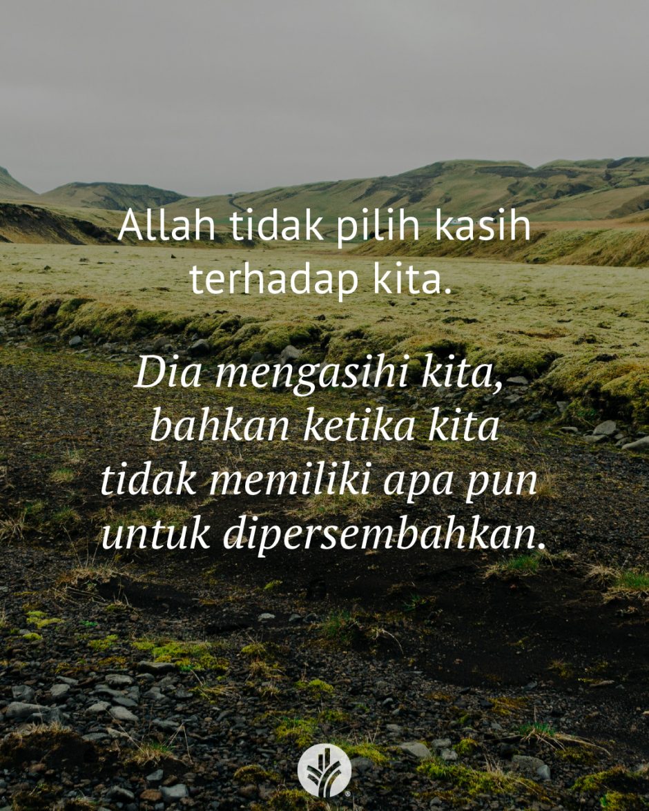 Allah tidak pilih kasih terhadap kita. Dia mengasihi kita, bahkan ketika kita tidak memiliki apa pun untuk dipersembahkan.