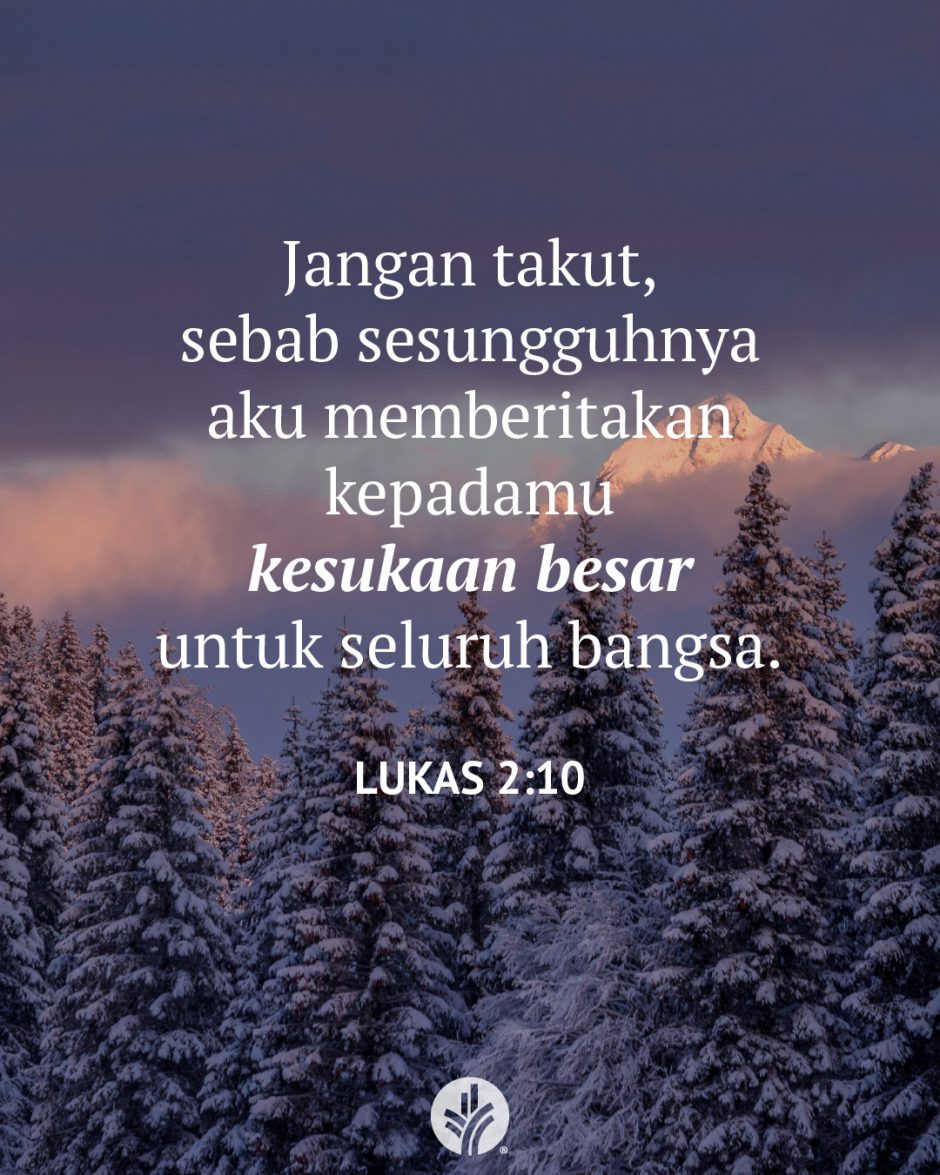 Jangan takut, sebab sesungguhnya aku memberitakan kepadamu kesukaan besar untuk seluruh bangsa. (Lukas 2:10)