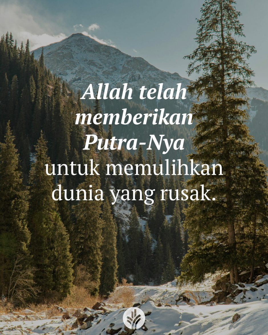 Allah telah memberikan Putra-Nya untuk memulihkan dunia yang rusak. Allah telah memberikan Putra-Nya untuk memulihkan dunia yang rusak.