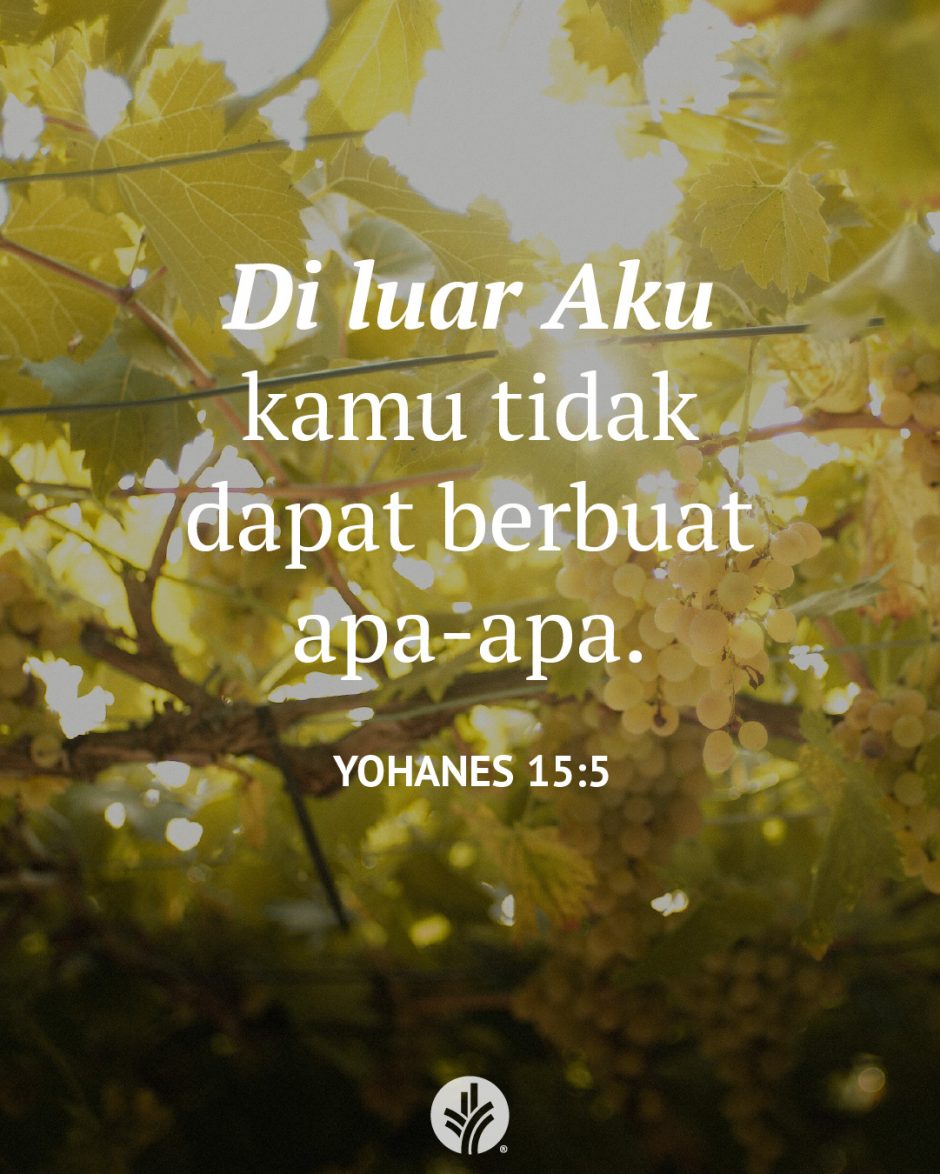 Di luar Aku kamu tidak dapat berbuat apa-apa. (Yohanes 15:5)