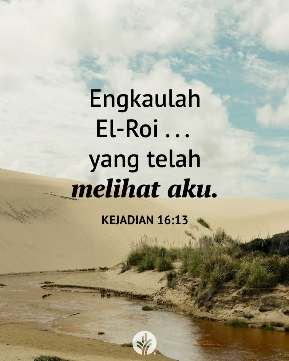 Engkaulah El-Roi . . . yang telah melihat aku. (Kejadian 16:13)