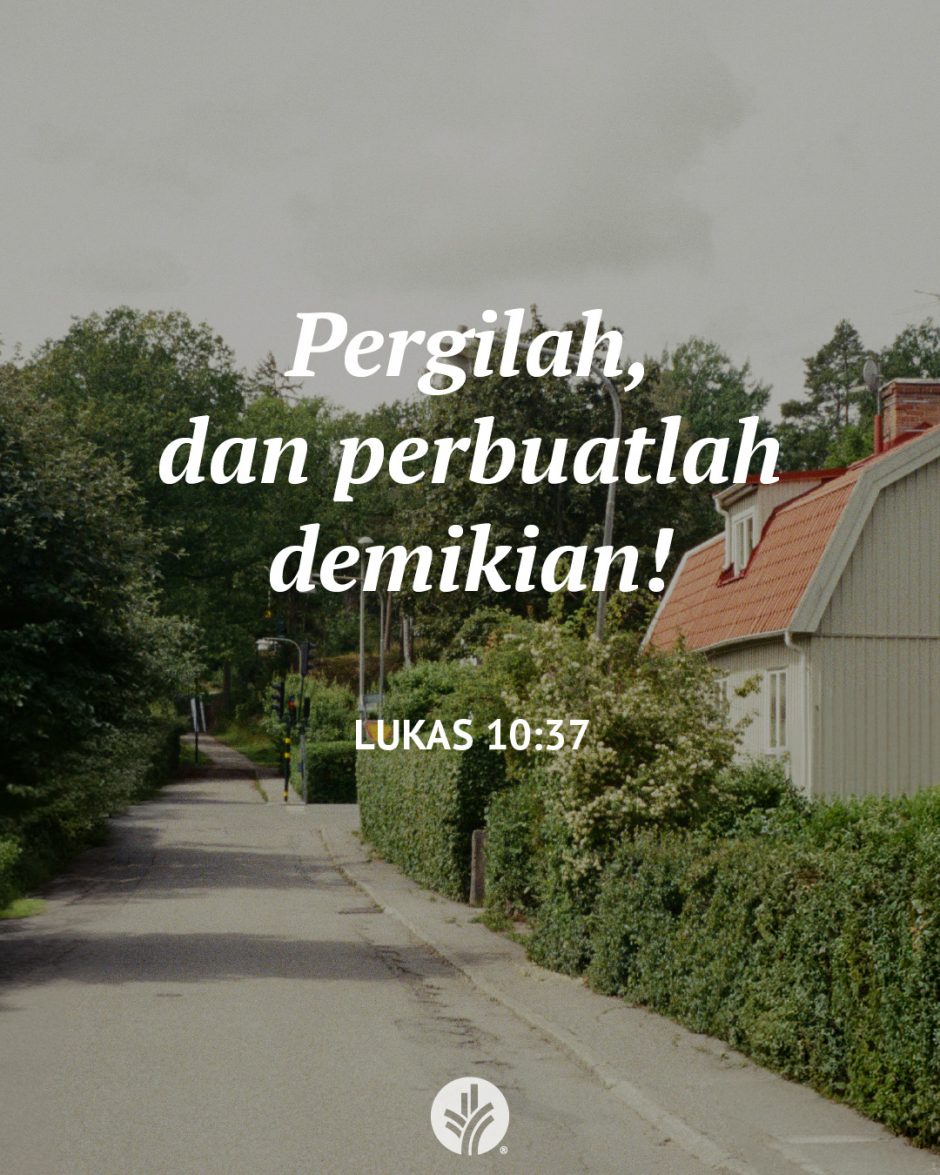 Pergilah, dan perbuatlah demikian! (Lukas 10:37)