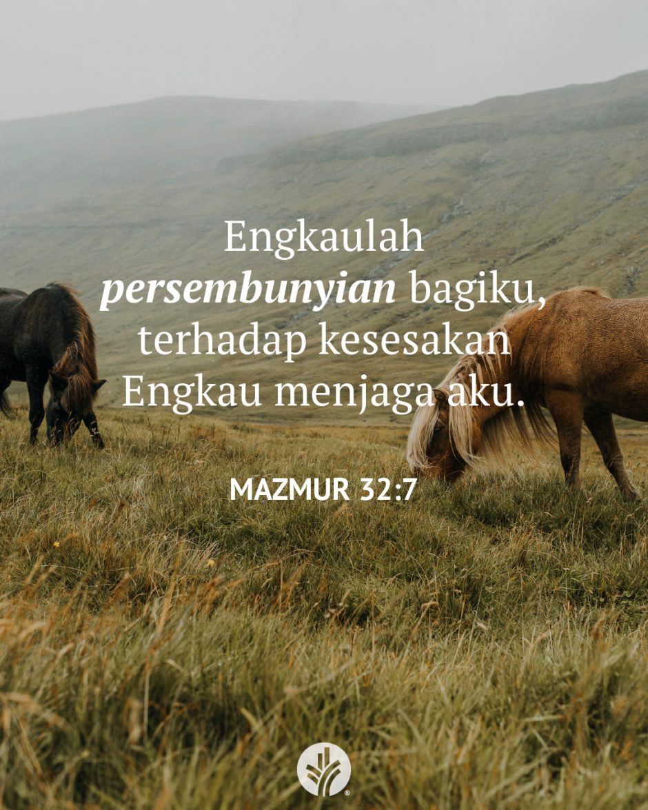 Engkaulah persembunyian bagiku, terhadap kesesakan Engkau menjaga aku. (Mazmur 32:7)