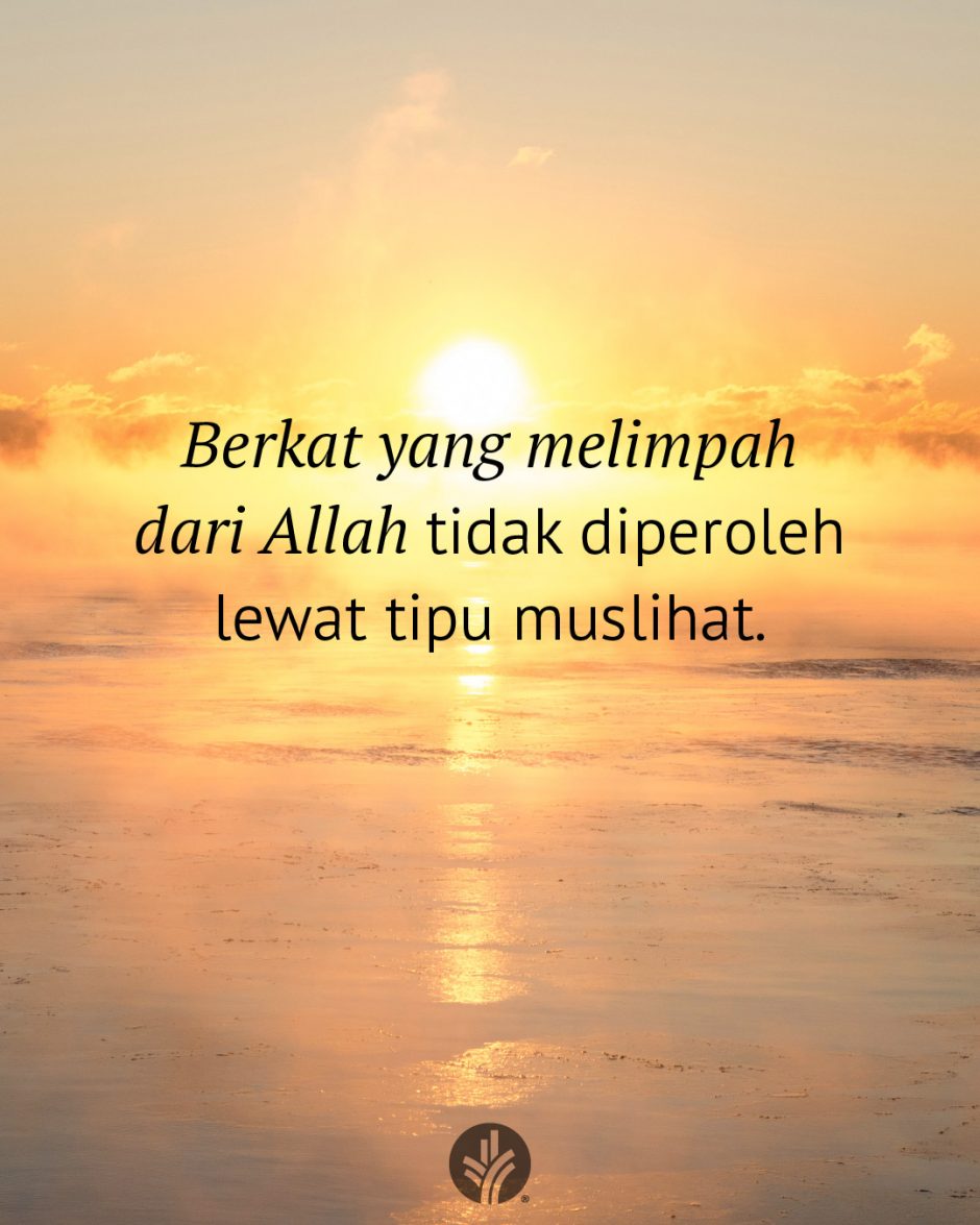 Berkat yang melimpah dari Allah tidak diperoleh lewat tipu muslihat.