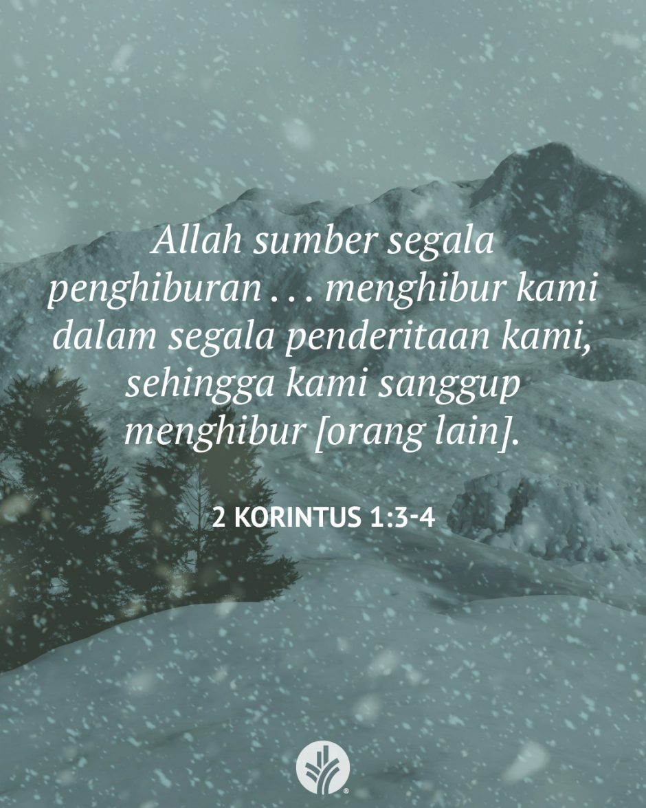 Allah sumber segala penghiburan . . . menghibur kami dalam segala penderitaan kami, sehingga kami sanggup menghibur [orang lain]. (2 Korintus 1:3-4)