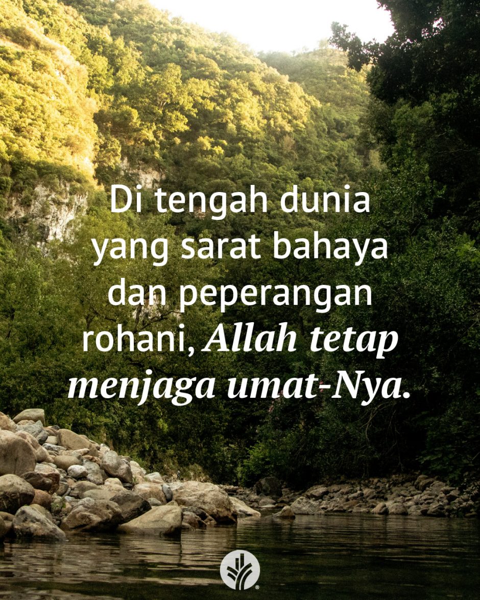 Di tengah dunia yang sarat bahaya dan peperangan rohani, Allah tetap menjaga umat-Nya.