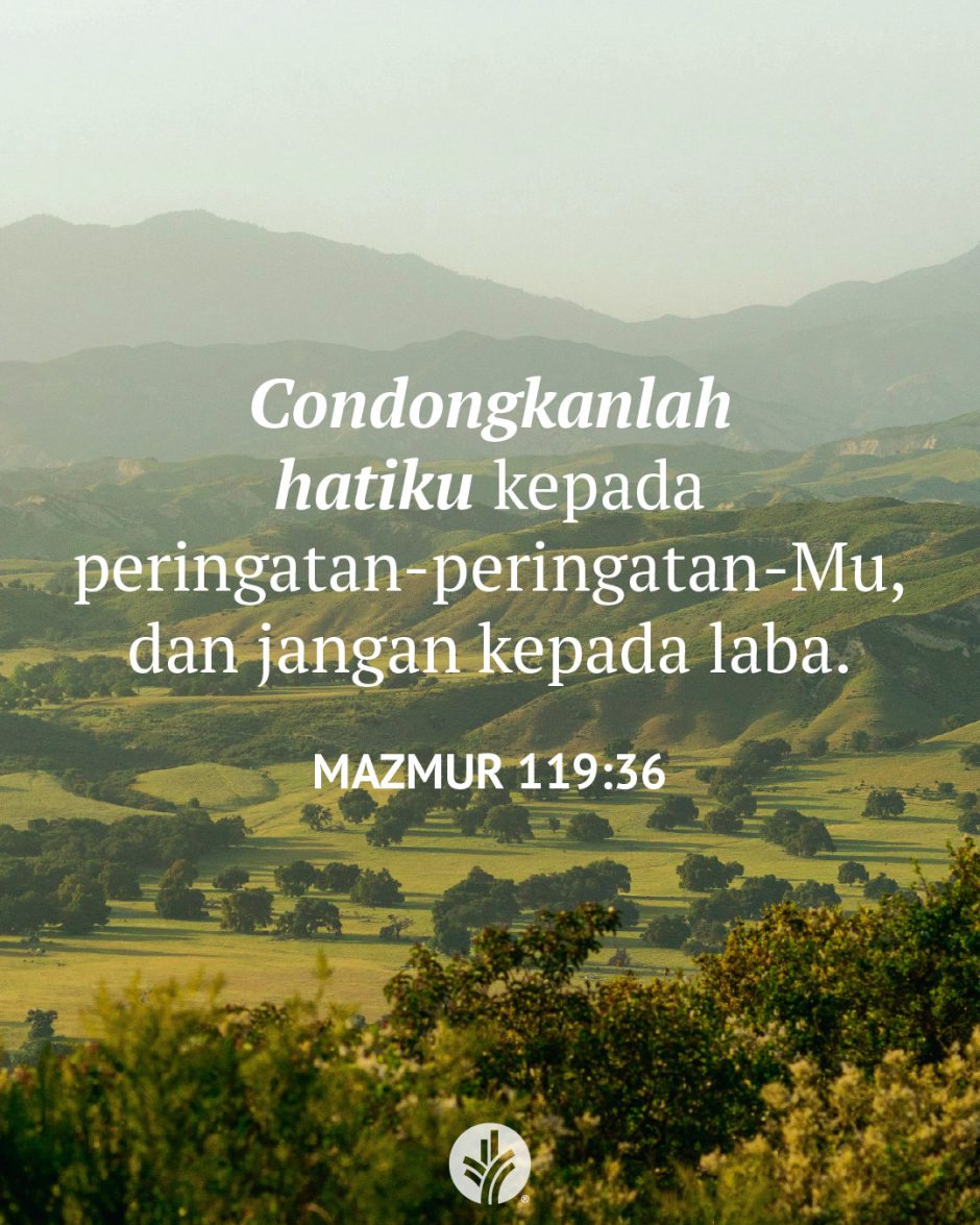Condongkanlah hatiku kepada peringatan-peringatan-Mu, dan jangan kepada laba. (Mazmur 119:36)