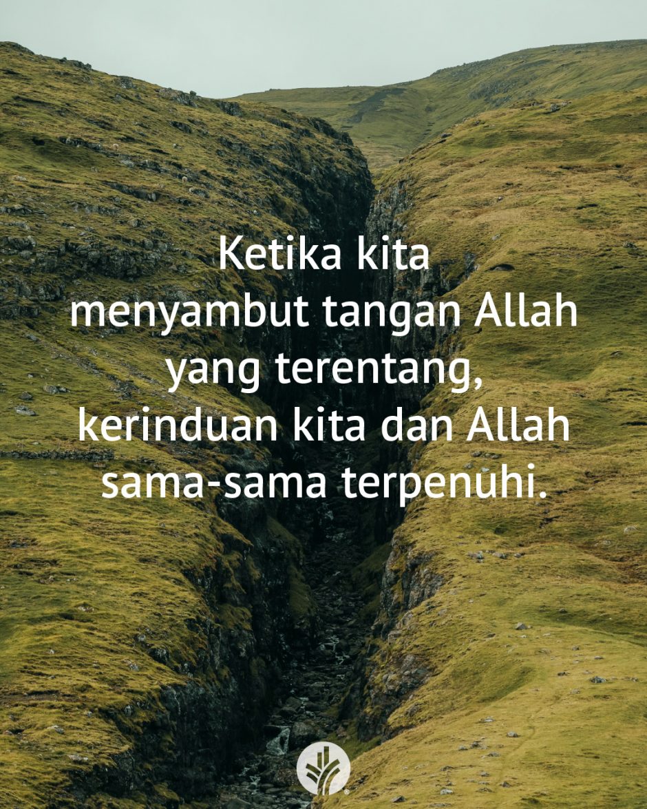 Ketika kita menyambut tangan Allah yang terentang, kerinduan kita dan Allah sama-sama terpenuhi.