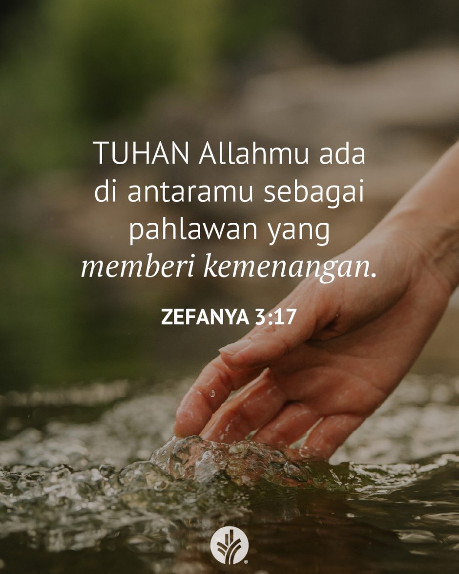 TUHAN Allahmu ada di antaramu sebagai pahlawan yang memberi kemenangan. (Zefanya 3:17)