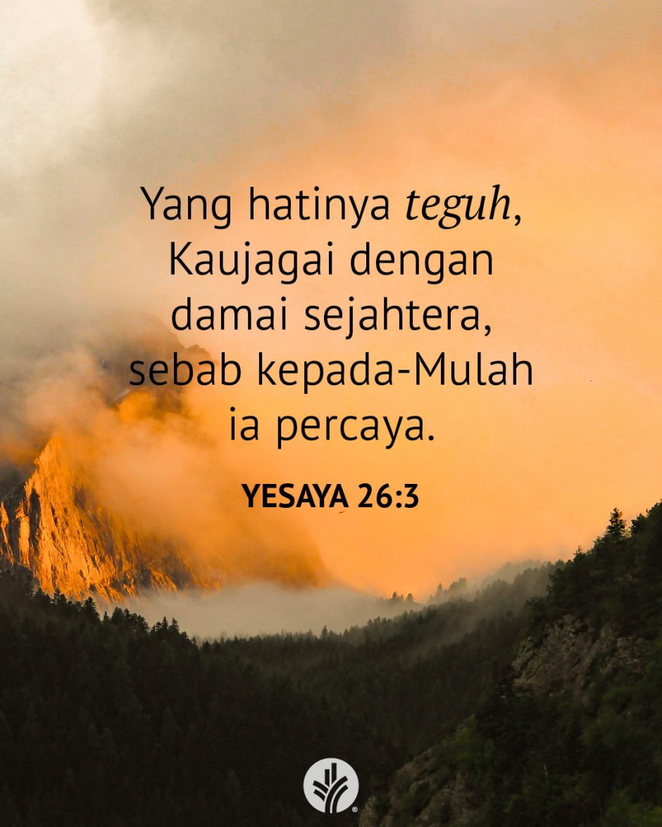Yang hatinya teguh Kaujagai dengan damai sejahtera, sebab kepada-Mulah ia percaya. (Yesaya 26:3) Yang hatinya teguh Kaujagai dengan damai sejahtera, sebab kepada-Mulah ia percaya. (Yesaya 26:3)