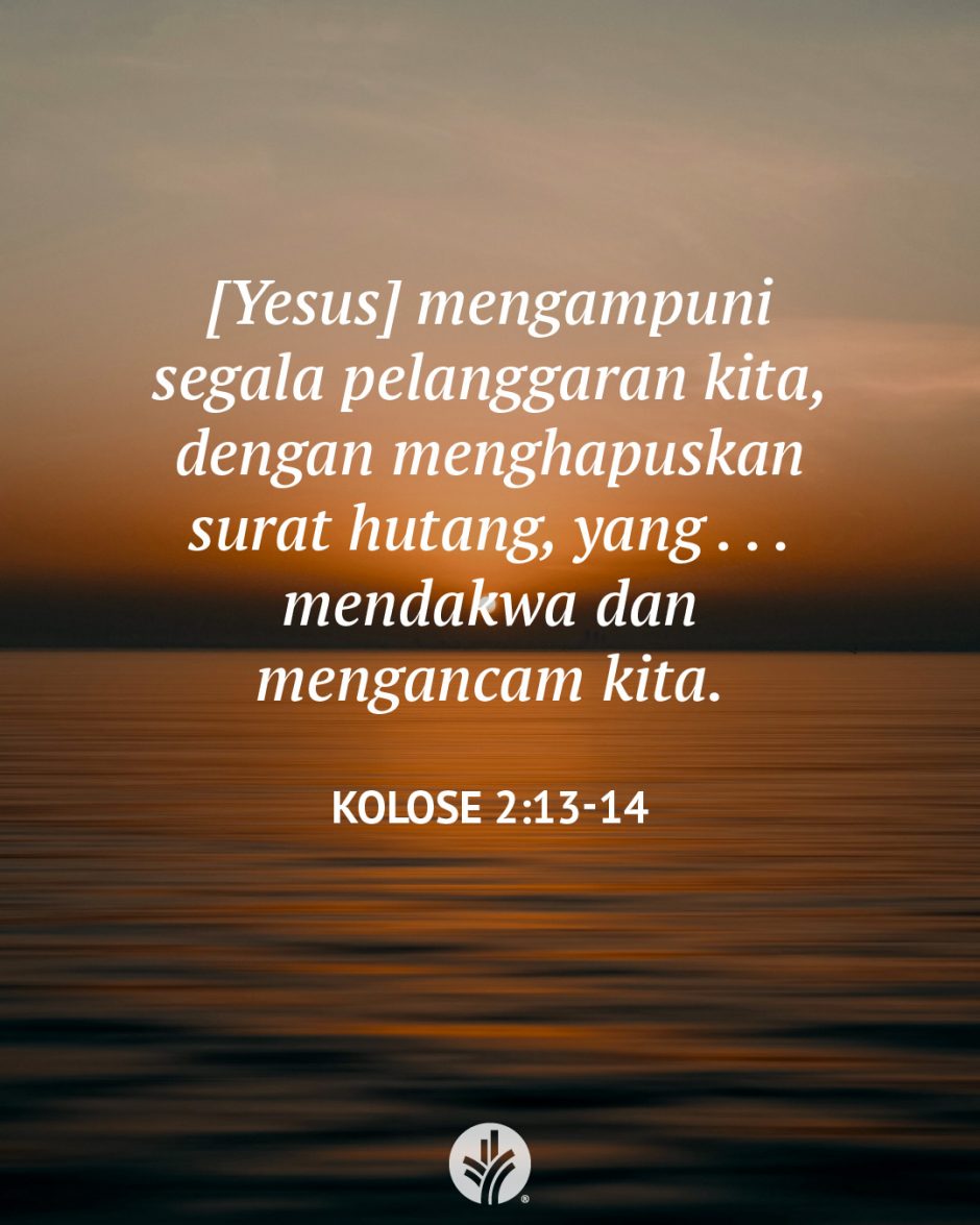 [Yesus] mengampuni segala pelanggaran kita, dengan menghapuskan surat hutang, yang . . . mendakwa dan mengancam kita. (Kolose 2:13-14)