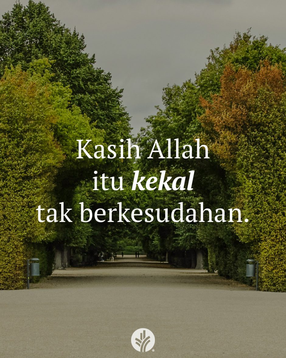 Kasih Allah itu kekal tak berkesudahan.