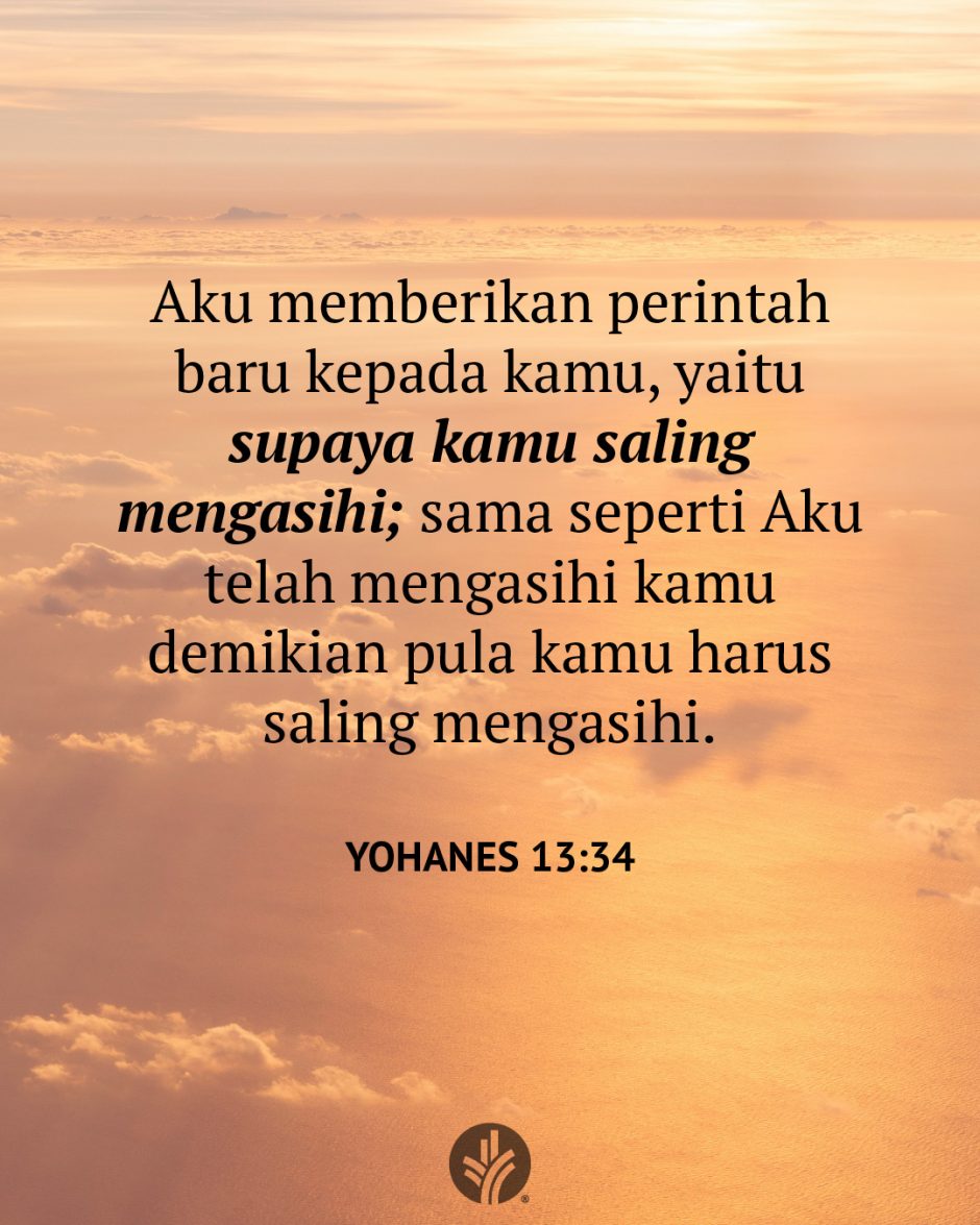 Aku memberikan perintah baru kepada kamu, yaitu supaya kamu saling mengasihi; sama seperti Aku telah mengasihi kamu demikian pula kamu harus saling mengasihi. (Yohanes 13:34)