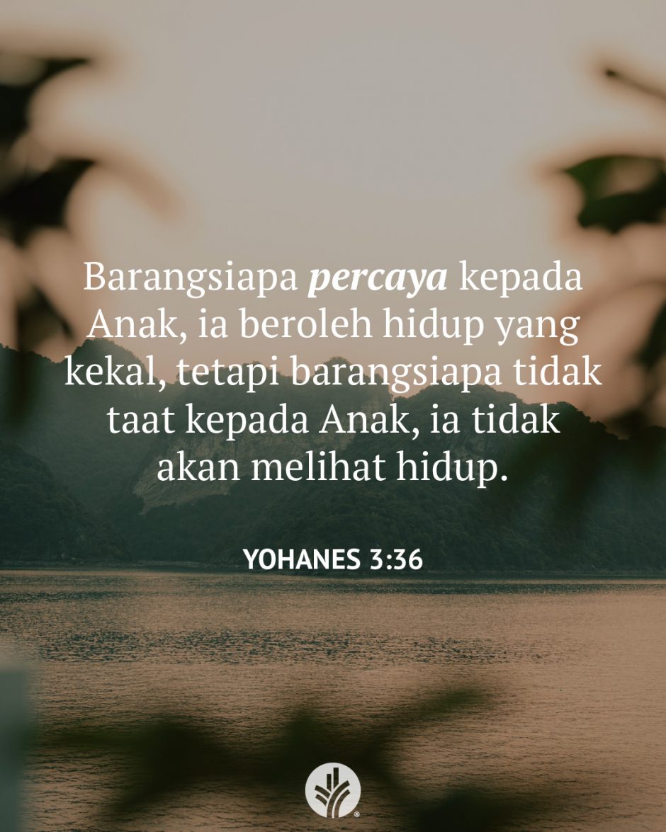Barangsiapa percaya kepada Anak, ia beroleh hidup yang kekal, tetapi barangsiapa tidak taat kepada Anak, ia tidak akan melihat hidup. (Yohanes 3:36)