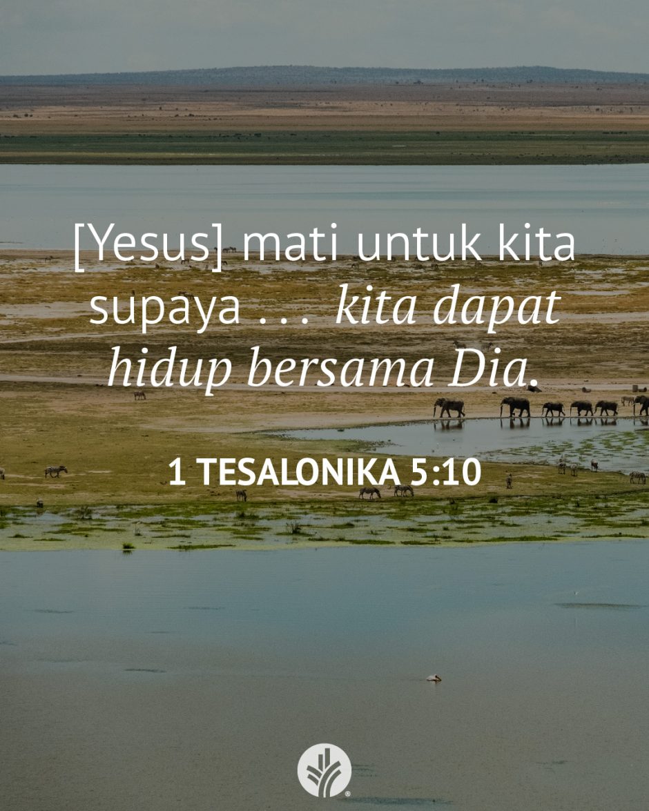 [Yesus] mati untuk kita supaya . . . kita dapat hidup bersama Dia. (1 Tesalonika 5:10)