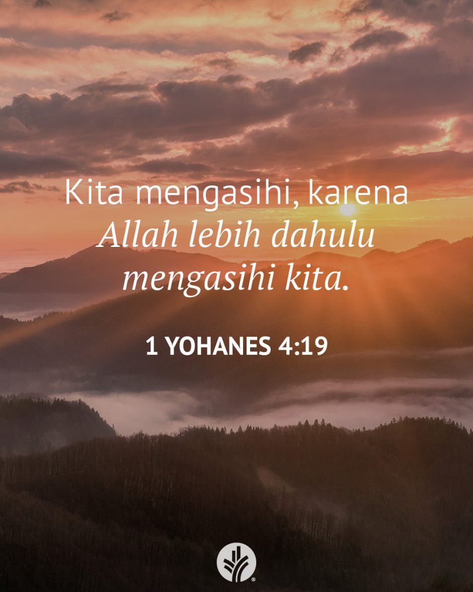 Kita mengasihi, karena Allah lebih dahulu mengasihi kita. (1 Yohanes 4:19) Kita mengasihi, karena Allah lebih dahulu mengasihi kita. (1 Yohanes 4:19)