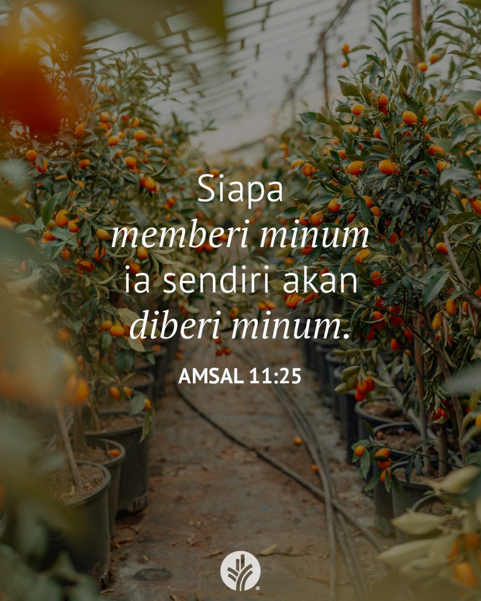 Siapa memberi minum, ia sendiri akan diberi minum. (Amsal 11:25)