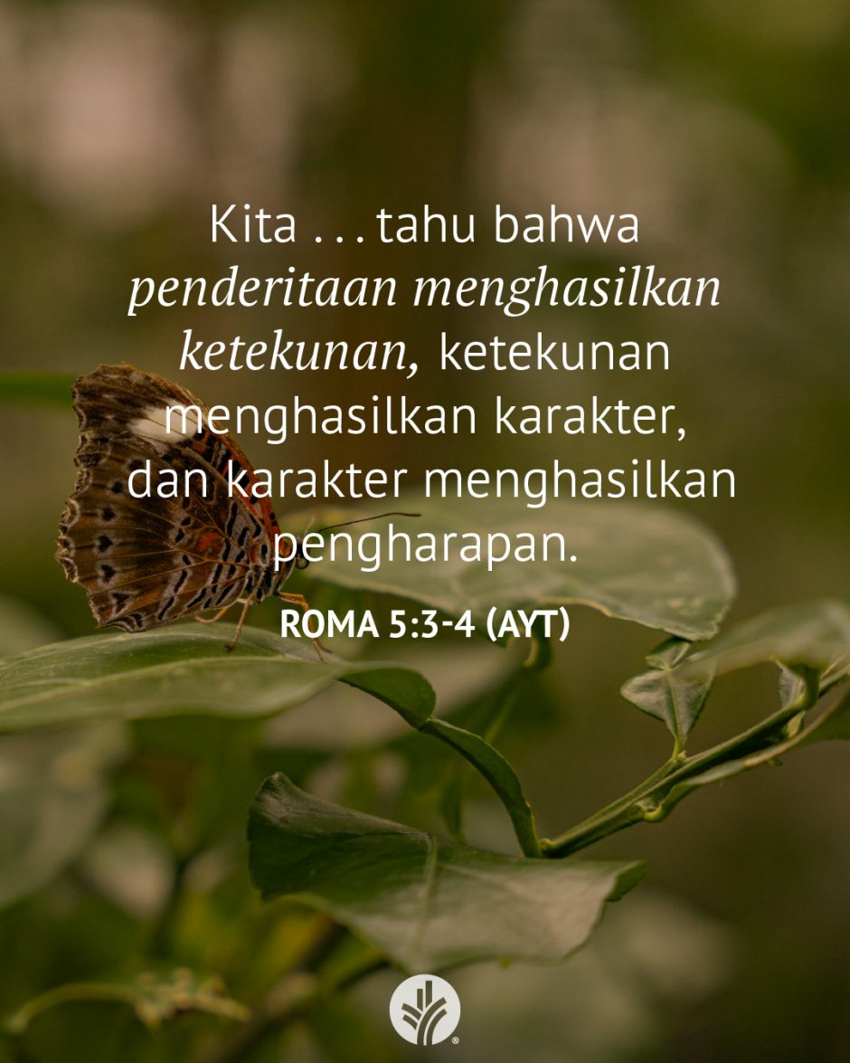Kita . . . tahu bahwa penderitaan menghasilkan ketekunan, ketekunan menghasilkan karakter, dan karakter menghasilkan pengharapan. (Roma 5:3-4 AYT)