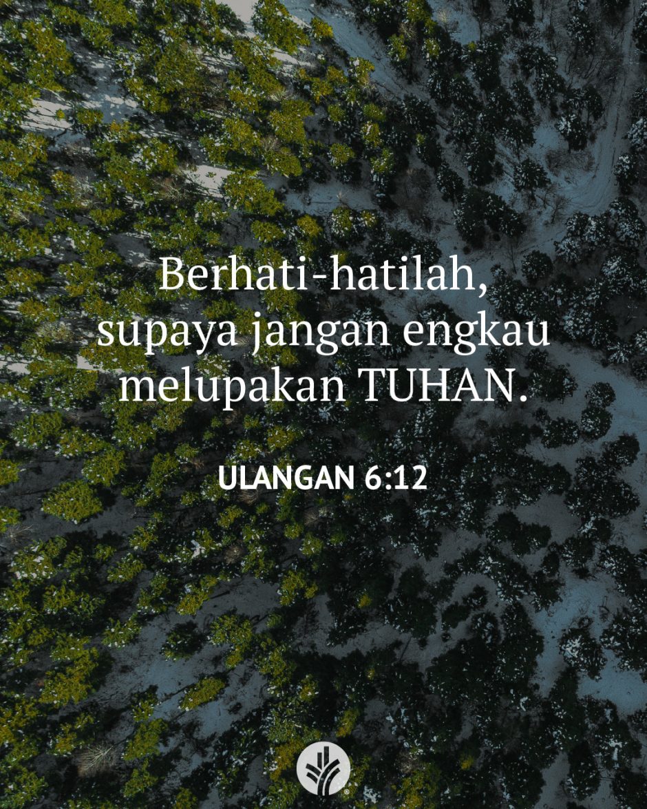 Berhati-hatilah, supaya jangan engkau melupakan TUHAN. (Ulangan 6:12) Berhati-hatilah, supaya jangan engkau melupakan TUHAN. (Ulangan 6:12)