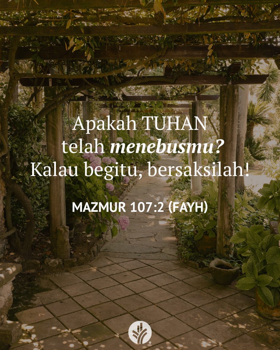 Apakah TUHAN telah menebusmu? Kalau begitu, bersaksilah! (Mazmur 107:2 FAYH) Apakah TUHAN telah menebusmu? Kalau begitu, bersaksilah! (Mazmur 107:2 FAYH)