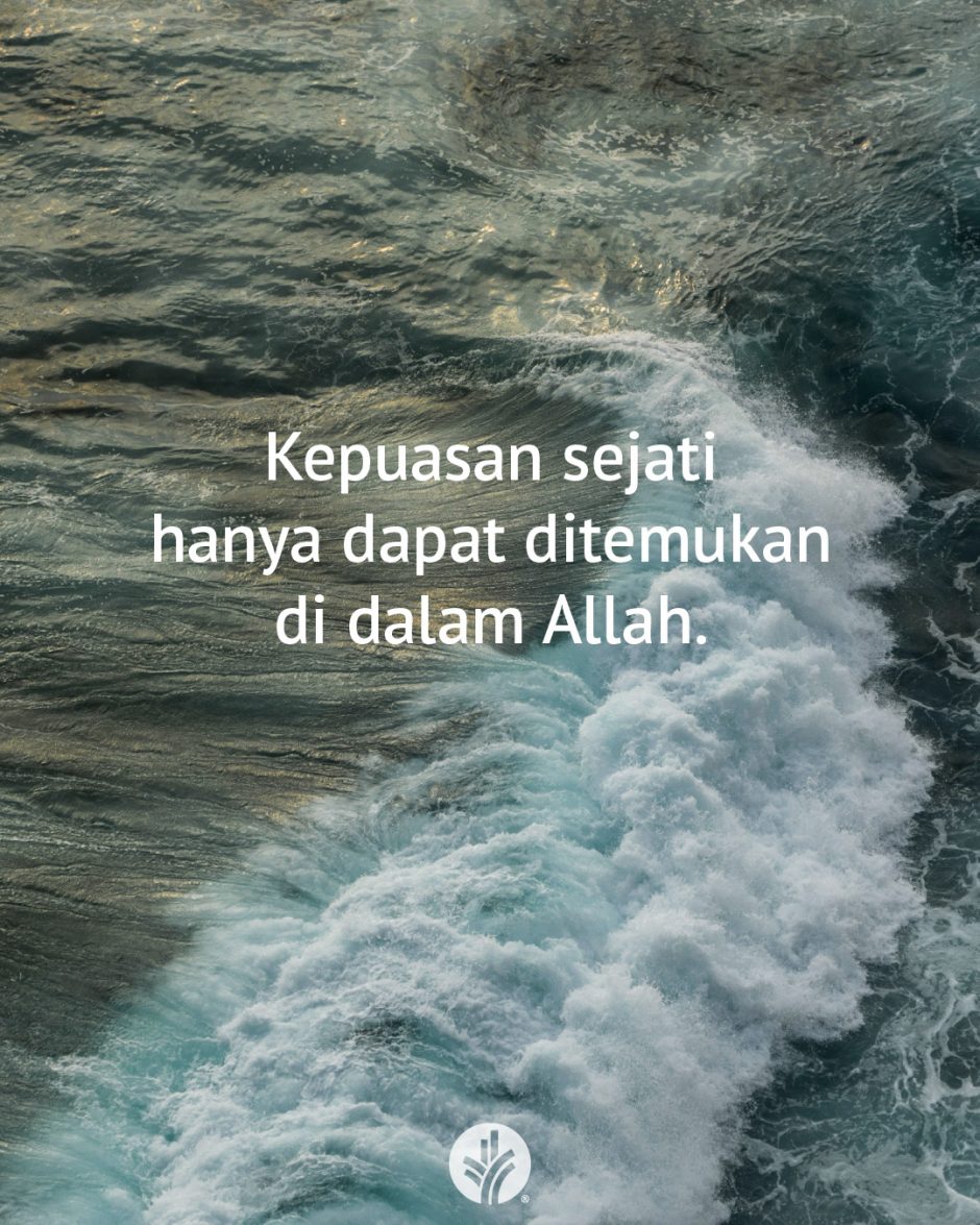 Kepuasan sejati hanya dapat ditemukan di dalam Allah. Kepuasan sejati hanya dapat ditemukan di dalam Allah.