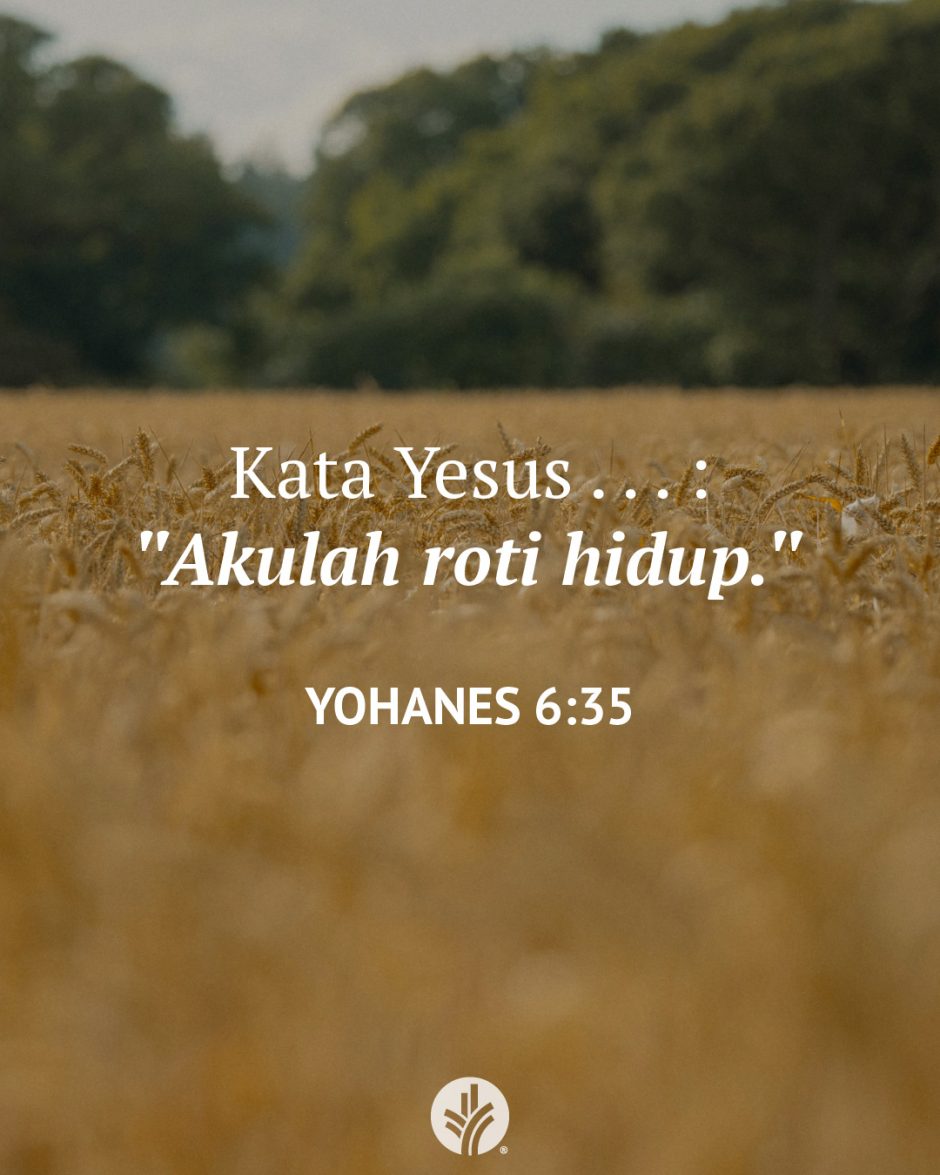 Kata Yesus . . . : "Akulah roti hidup." (Yohanes 6:35)