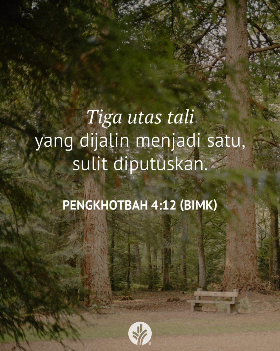 Tiga utas tali yang dijalin menjadi satu, sulit diputuskan. (Pengkhotbah 4:12 BIMK)