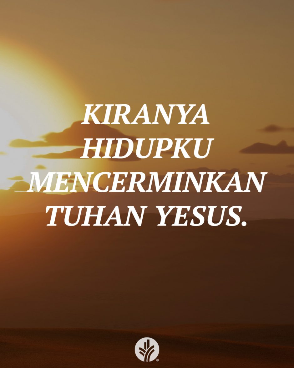 Kiranya hidupku mencerminkan Tuhan Yesus. Kiranya hidupku mencerminkan Tuhan Yesus.