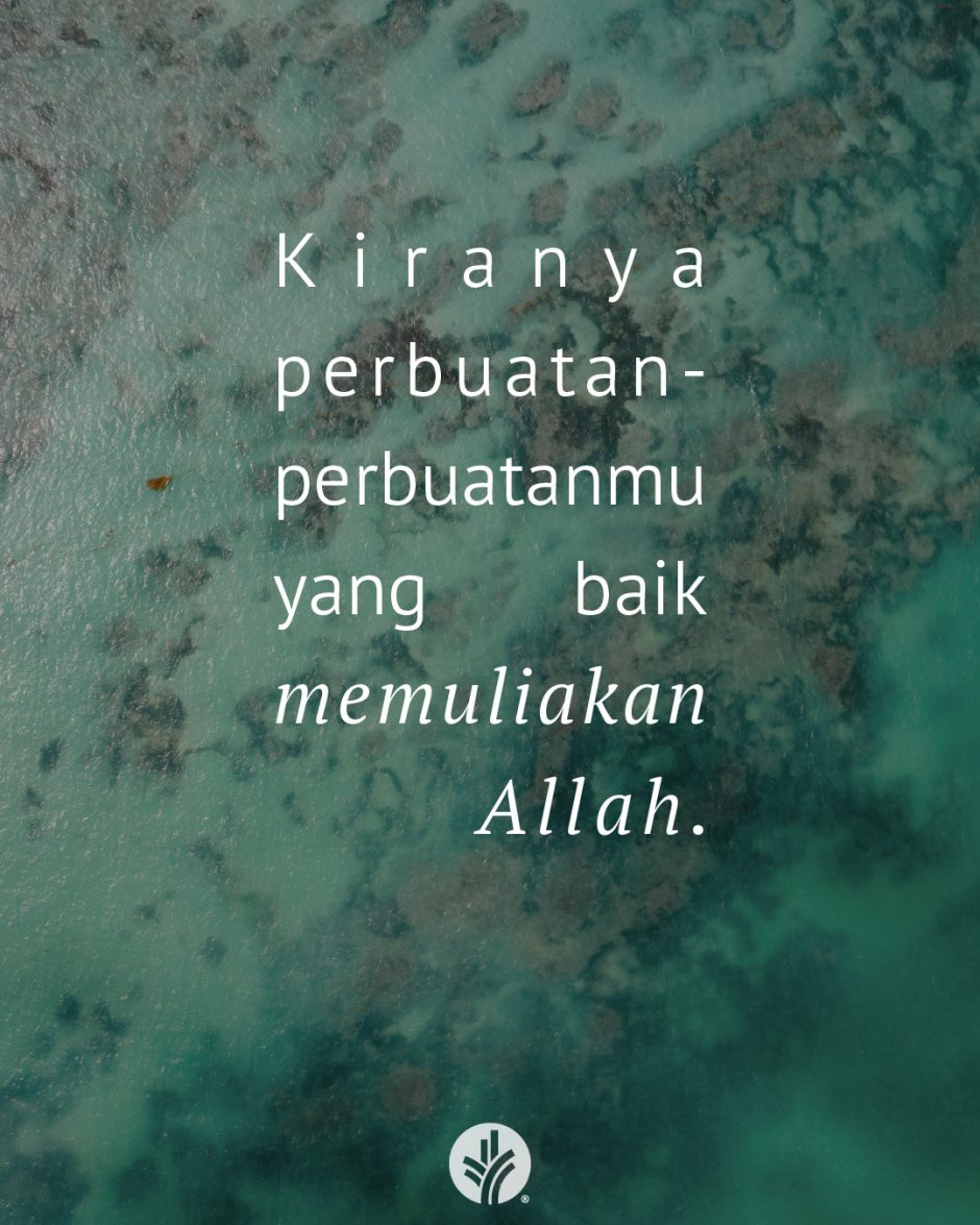 Kiranya perbuatan-perbuatanmu yang baik memuliakan Allah. Kiranya perbuatan-perbuatanmu yang baik memuliakan Allah.