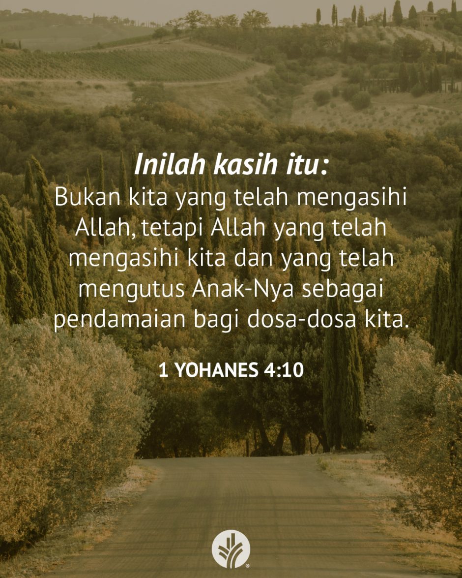 Inilah kasih itu: Bukan kita yang telah mengasihi Allah, tetapi Allah yang telah mengasihi kita dan yang telah mengutus Anak-Nya sebagai pendamaian bagi dosa-dosa kita. (1 Yohanes 4:10) Inilah kasih itu: Bukan kita yang telah mengasihi Allah, tetapi Allah yang telah mengasihi kita dan yang telah mengutus Anak-Nya sebagai pendamaian bagi dosa-dosa kita. (1 Yohanes 4:10)