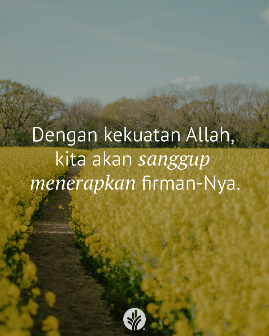 Dengan kekuatan Allah, kita akan sanggup menerapkan firman-Nya.