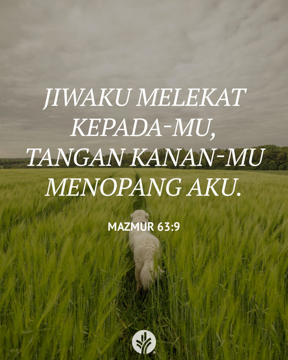 Jiwaku melekat kepada-Mu, tangan kanan-Mu menopang aku. (Mazmur 63:9)