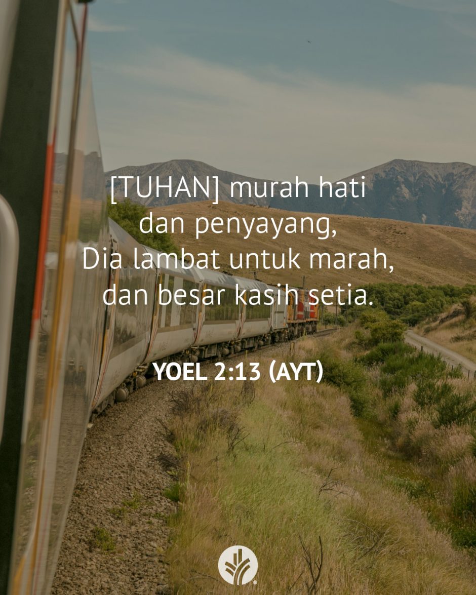 [TUHAN] murah hati dan penyayang, Dia lambat untuk marah, dan besar kasih setia. (Yoel 2:13 AYT)