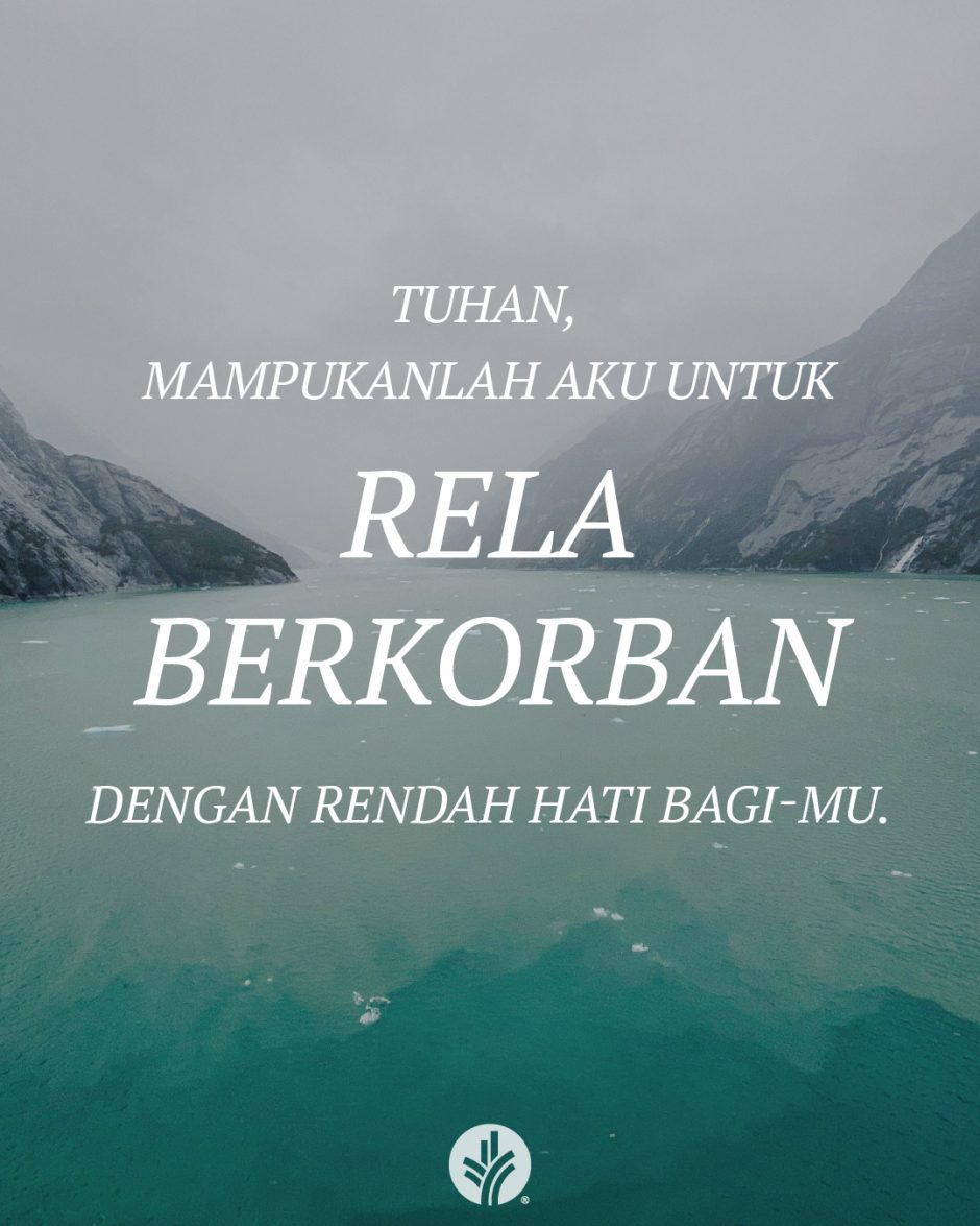 Tuhan, mampukanlah aku untuk rela berkorban dengan rendah hati bagi-Mu. Tuhan, mampukanlah aku untuk rela berkorban dengan rendah hati bagi-Mu.